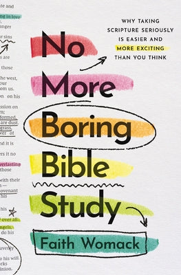 Cover Image for No More Boring Bible Study: Why Taking Scripture Seriously Is Easier and More Exciting Than You Think -- Faith Womack, Paperback