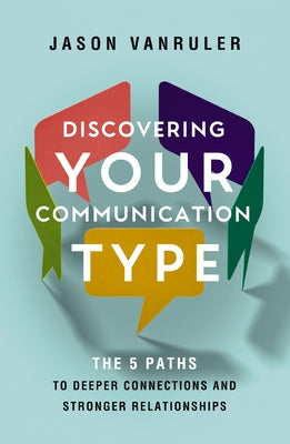 Cover Image for Discovering Your Communication Type: The 5 Paths to Deeper Connections and Stronger Relationships -- Jason Vanruler, Paperback