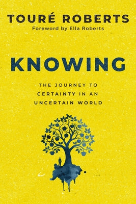 Cover Image for Knowing: The Journey to Certainty in an Uncertain World -- Touré Roberts, Hardcover