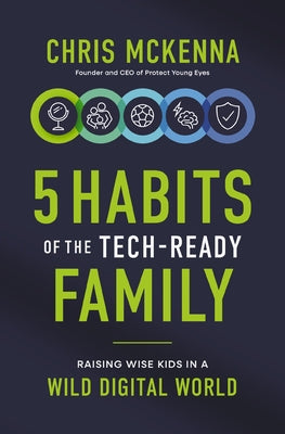 Cover Image for 5 Habits of the Tech-Ready Family: Raising Wise Kids in a Wild Digital World -- Chris McKenna, Paperback