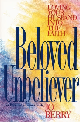 Cover Image for Beloved Unbeliever: Loving Your Husband Into the Faith -- Jo Berry, Paperback