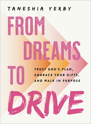 Cover Image for From Dreams to Drive: Trust God's Plan, Embrace Your Gifts, and Walk in Purpose -- Taneshia Yerby, Hardcover