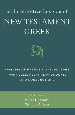 Cover Image for An Interpretive Lexicon of New Testament Greek: Analysis of Prepositions, Adverbs, Particles, Relative Pronouns, and Conjunctions -- Gregory K. Beale, Paperback