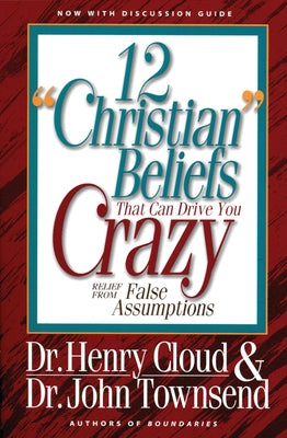 Cover Image for 12 'Christian' Beliefs That Can Drive You Crazy: Relief from False Assumptions -- Henry Cloud, Paperback