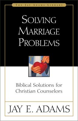 Cover Image for Solving Marriage Problems: Biblical Solutions for Christian Counselors -- Jay E. Adams, Paperback