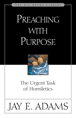 Cover Image for Preaching with Purpose: The Urgent Task of Homiletics -- Jay E. Adams, Paperback