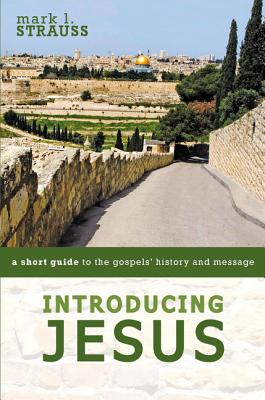 Cover Image for Introducing Jesus: A Short Guide to the Gospels' History and Message -- Mark L. Strauss, Paperback