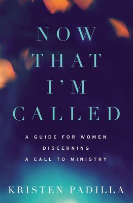 Cover Image for Now That I'm Called: A Guide for Women Discerning a Call to Ministry -- Kristen Padilla, Paperback
