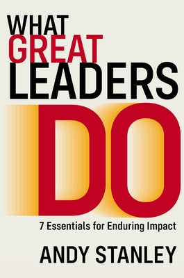 Cover Image for What Great Leaders Do: 7 Essentials for Enduring Impact -- Andy Stanley, Hardcover