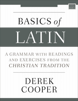 Cover Image for Basics of Latin: A Grammar with Readings and Exercises from the Christian Tradition -- Derek Cooper, Paperback