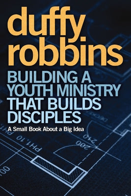 Cover Image for Building a Youth Ministry That Builds Disciples: A Small Book about a Big Idea -- Duffy Robbins, Paperback