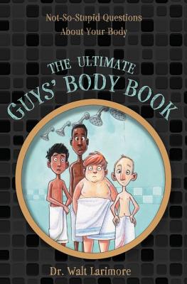 Cover Image for The Ultimate Guys' Body Book: Not-So-Stupid Questions about Your Body -- Walt Larimore MD, Paperback