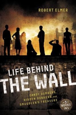 Cover Image for The Life Behind the Wall: Candy Bombers, Beetle Bunker, and Smuggler's Treasure -- Robert Elmer, Paperback