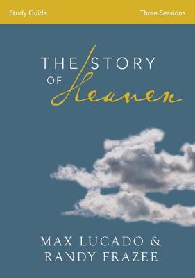 Cover Image for The Story of Heaven Bible Study Guide: Exploring the Hope and Promise of Eternity (Study Guide) -- Max Lucado, Paperback