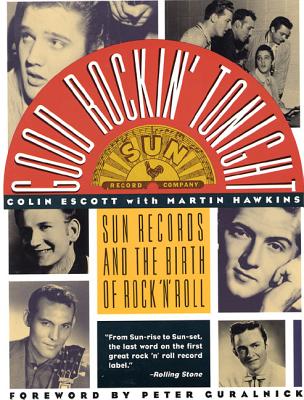 Cover Image for Good Rockin' Tonight: Sun Records and the Birth of Rock 'n' Roll -- Colin Escott, Paperback