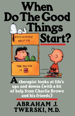 Cover Image for When Do the Good Things Start?: A Therapist Looks at Life's Ups and Downs (with a Bit of Help from Charlie Brown and His Friends) -- Abraham J. Twerski, Paperback