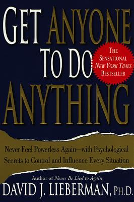 Cover Image for Get Anyone to Do Anything: Never Feel Powerless Again--With Psychological Secrets to Control and Influence Every Situation -- David J. Lieberman, Paperback