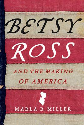 Cover Image for Betsy Ross and the Making of America -- Marla R. Miller, Paperback