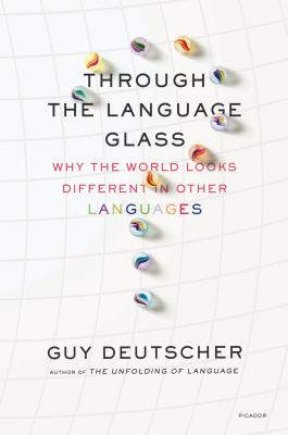 Cover Image for Through the Language Glass: Why the World Looks Different in Other Languages -- Guy Deutscher, Paperback