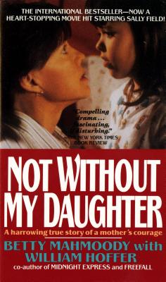 Cover Image for Not Without My Daughter: The Harrowing True Story of a Mother's Courage -- Betty Mahmoody, Mass Market Paperback