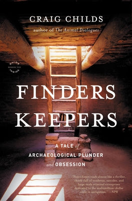 Cover Image for Finders Keepers: A Tale of Archaeological Plunder and Obsession -- Craig Childs, Paperback