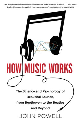 Cover Image for How Music Works: The Science and Psychology of Beautiful Sounds, from Beethoven to the Beatles and Beyond [With CD (Audio)] -- John Powell, Paperback