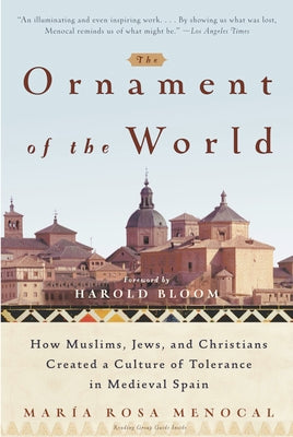 Cover Image for The Ornament of the World: How Muslims, Jews, and Christians Created a Culture of Tolerance in Medieval Spain -- Maria Rosa Menocal, Paperback