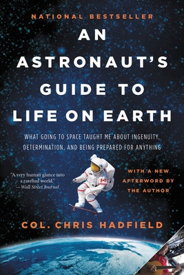 Cover Image for An Astronaut's Guide to Life on Earth: What Going to Space Taught Me about Ingenuity, Determination, and Being Prepared for Anything -- Chris Hadfield, Paperback