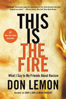 Cover Image for This Is the Fire: What I Say to My Friends about Racism -- Don Lemon, Paperback