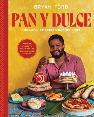 Cover Image for Pan Y Dulce: The Latin American Baking Book (Pastries, Desserts, Rustic Breads, Savory Baking, and More) -- Bryan Ford, Hardcover