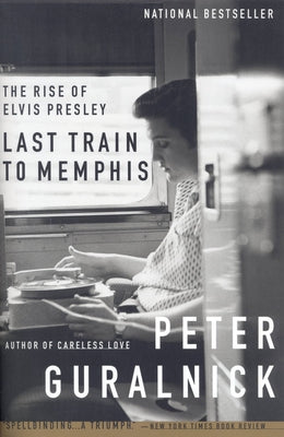Cover Image for Last Train to Memphis: The Rise of Elvis Presley -- Peter Guralnick, Paperback