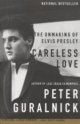 Cover Image for Careless Love: The Unmaking of Elvis Presley -- Peter Guralnick, Paperback