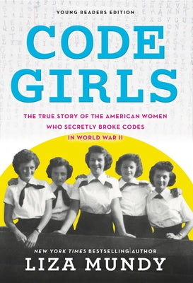 Cover Image for Code Girls: The True Story of the American Women Who Secretly Broke Codes in World War II -- Liza Mundy, Paperback