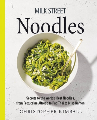Cover Image for Milk Street Noodles: Secrets to the World's Best Noodles, from Fettuccine Alfredo to Pad Thai to Miso Ramen -- Christopher Kimball, Hardcover