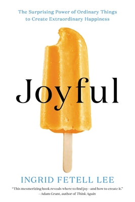 Cover Image for Joyful: The Surprising Power of Ordinary Things to Create Extraordinary Happiness -- Ingrid Fetell Lee, Paperback