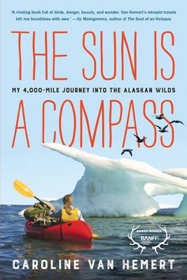 Cover Image for The Sun Is a Compass: My 4,000-Mile Journey Into the Alaskan Wilds -- Caroline Van Hemert, Paperback