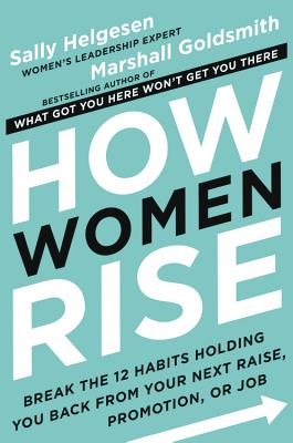Cover Image for How Women Rise: Break the 12 Habits Holding You Back from Your Next Raise, Promotion, or Job -- Sally Helgesen, Hardcover