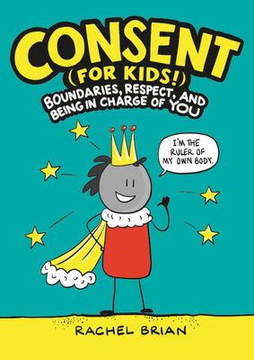Cover Image for Consent (for Kids!): Boundaries, Respect, and Being in Charge of You -- Rachel Brian, TC