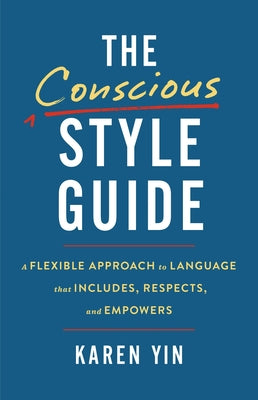 Cover Image for The Conscious Style Guide: A Flexible Approach to Language That Includes, Respects, and Empowers -- Karen Yin, Hardcover