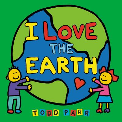 Cover Image for I Love the Earth -- Todd Parr, Board Book