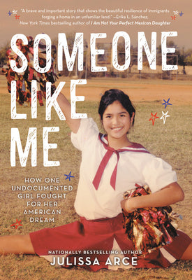 Cover Image for Someone Like Me: How One Undocumented Girl Fought for Her American Dream -- Julissa Arce, Paperback