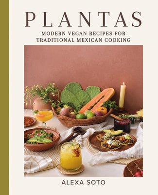 Cover Image for Plantas: Modern Vegan Recipes for Traditional Mexican Cooking -- Alexa Soto, Hardcover