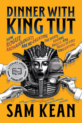 Cover Image for Dinner with King Tut: How Rogue Archaeologists Are Re-Creating the Sights, Sounds, Smells, and Tastes of Lost Civilizations -- Sam Kean, Paperback