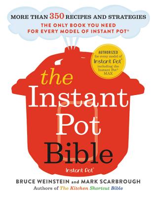 Cover Image for The Instant Pot Bible: More Than 350 Recipes and Strategies: The Only Book You Need for Every Model of Instant Pot -- Bruce Weinstein, Paperback