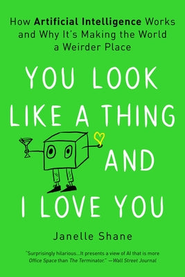 Cover Image for You Look Like a Thing and I Love You: How Artificial Intelligence Works and Why It's Making the World a Weirder Place -- Janelle Shane, Paperback