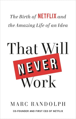 Cover Image for That Will Never Work: The Birth of Netflix and the Amazing Life of an Idea -- Marc Randolph, Paperback