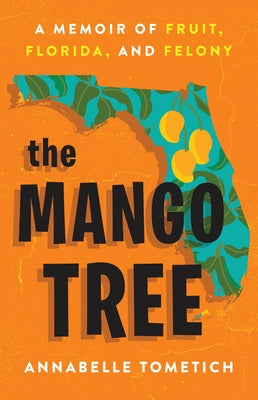 Cover Image for The Mango Tree: A Memoir of Fruit, Florida, and Felony -- Annabelle Tometich, Hardcover
