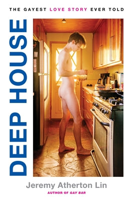 Cover Image for Deep House: The Gayest Love Story Ever Told -- Jeremy Atherton Lin, Hardcover