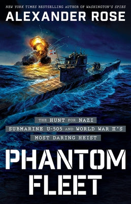 Cover Image for Phantom Fleet: The Hunt for Nazi Submarine U-505 and World War II's Most Daring Heist -- Alexander Rose, Hardcover
