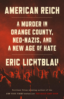 Cover Image for American Reich: A Murder in Orange County, Neo-Nazis, and a New Age of Hate -- Eric Lichtblau, Hardcover
